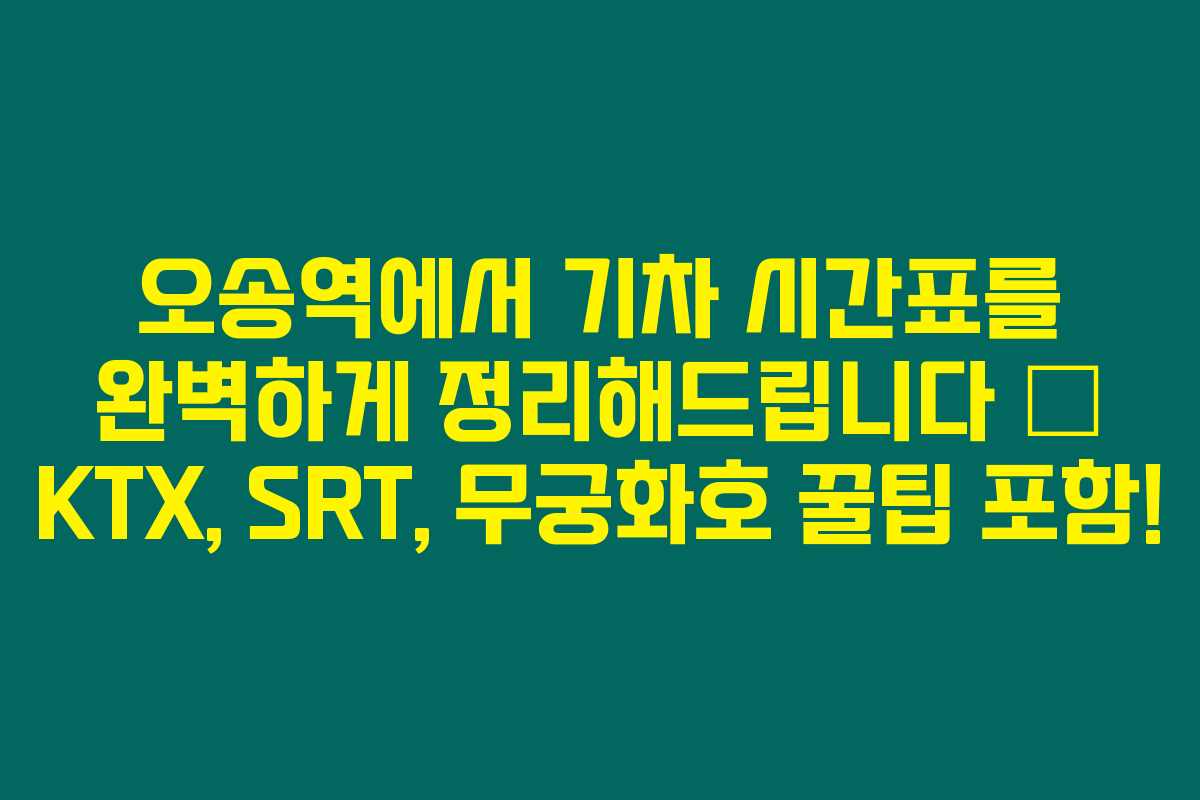 오송역에서 기차 시간표를 완벽하게 정리해드립니다 – KTX, SRT, 무궁화호 꿀팁 포함!