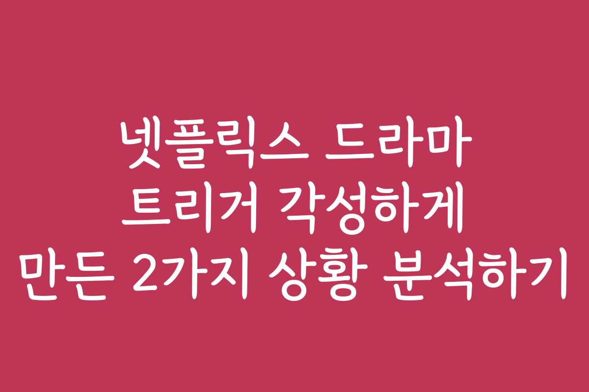 넷플릭스 드라마 트리거 각성하게 만든 2가지 상황 분석하기