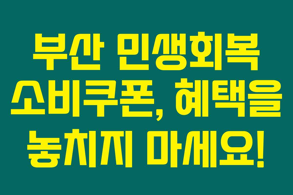 부산 민생회복 소비쿠폰, 혜택을 놓치지 마세요!