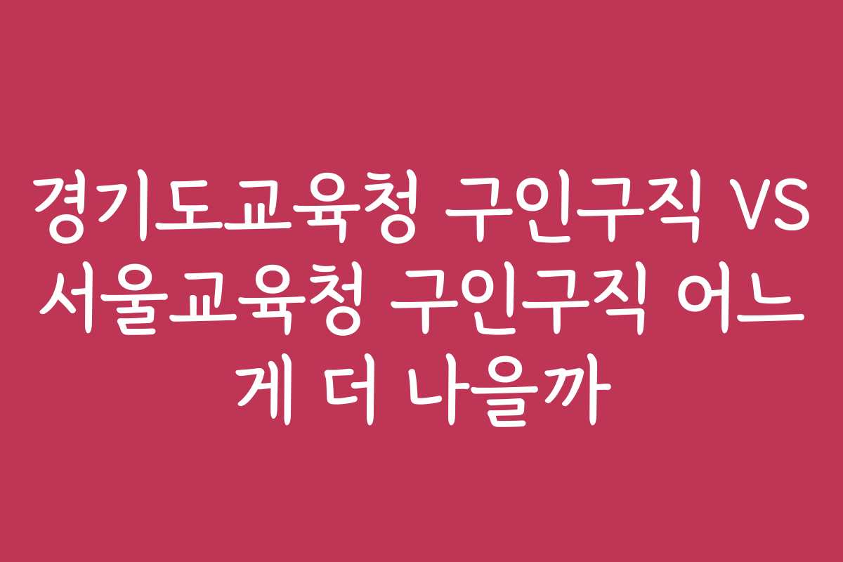 경기도교육청 구인구직 VS 서울교육청 구인구직 어느 게 더 나을까