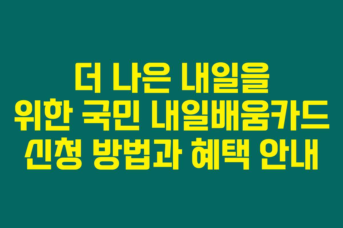 더 나은 내일을 위한 국민 내일배움카드 신청 방법과 혜택 안내