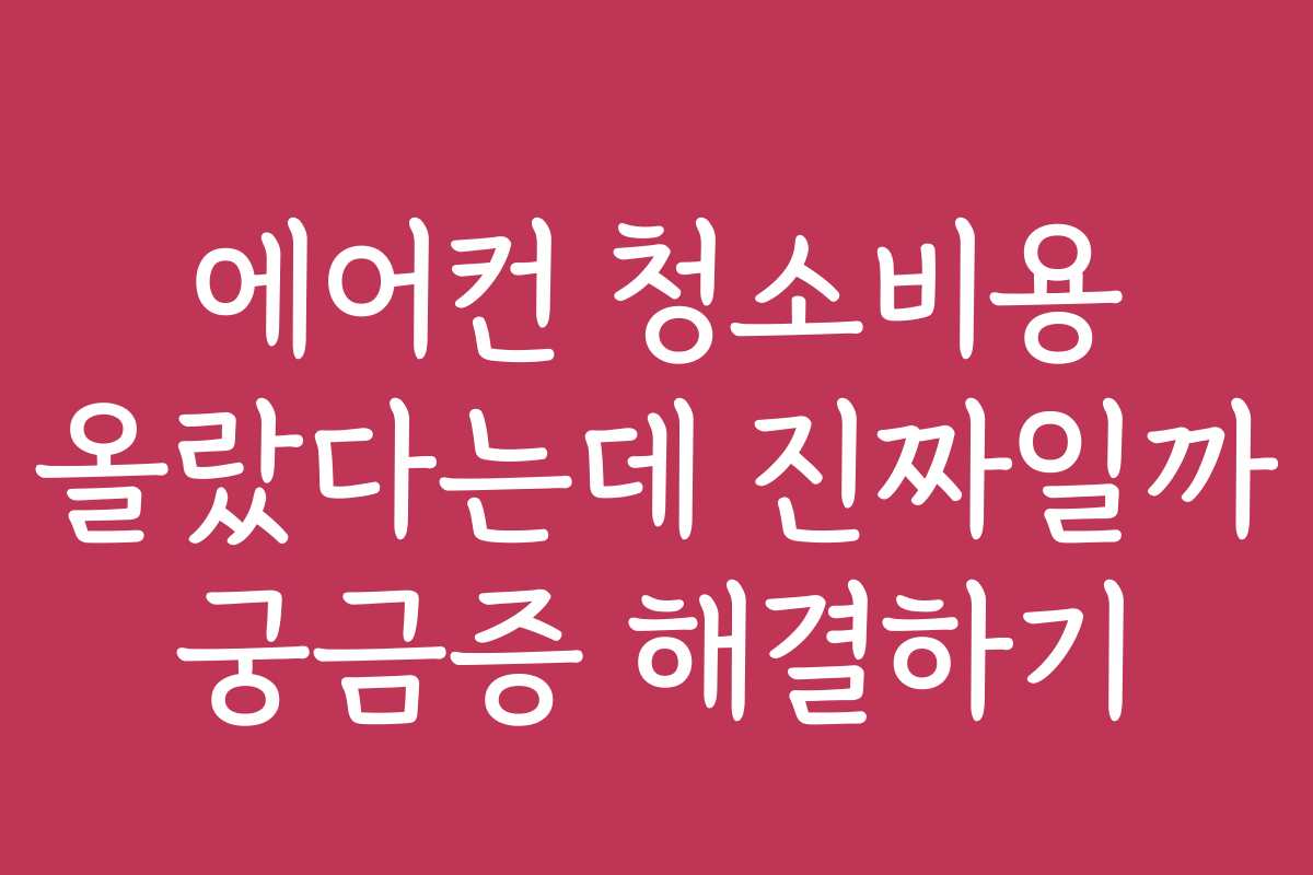 에어컨 청소비용 올랐다는데 진짜일까 궁금증 해결하기