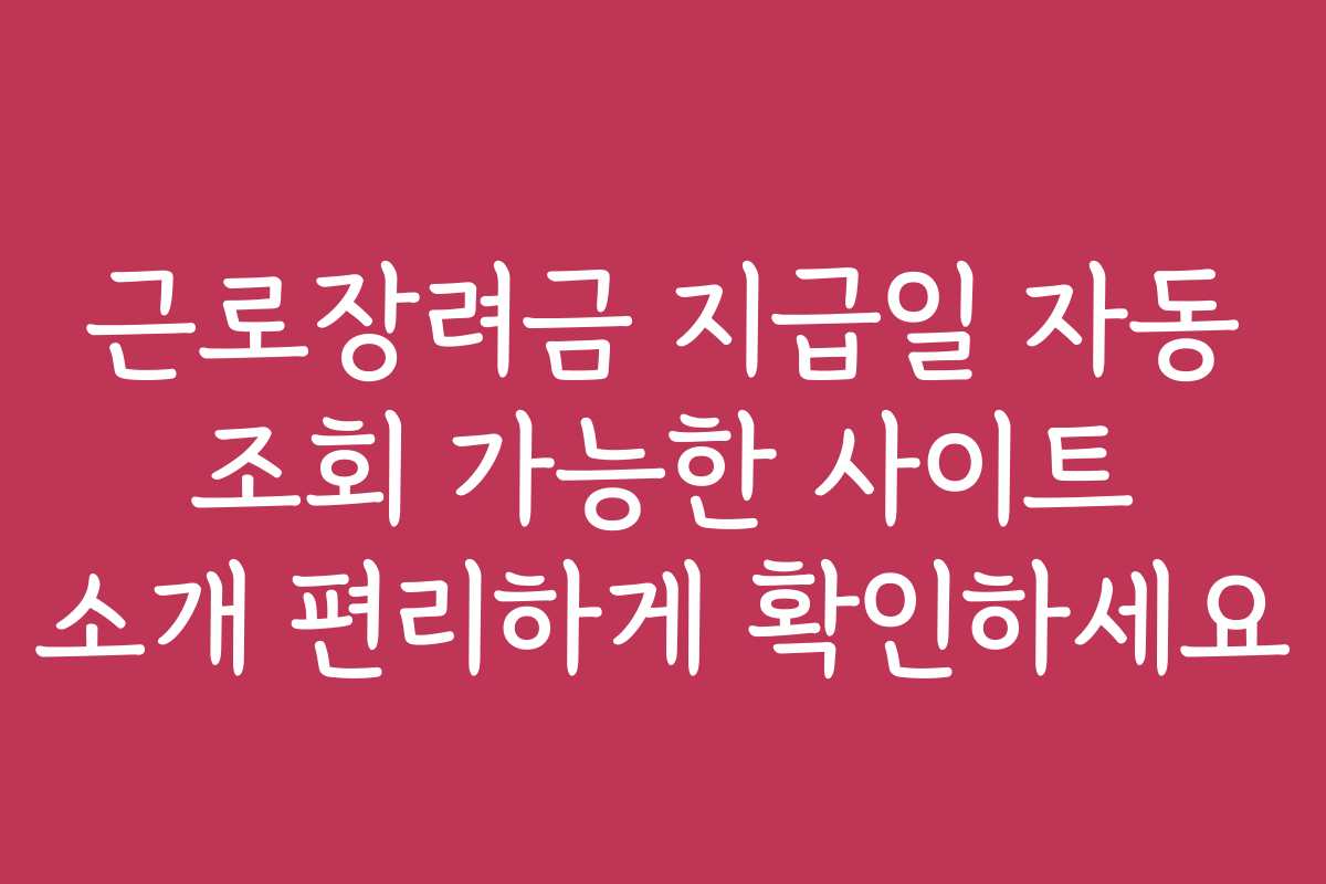 근로장려금 지급일 자동 조회 가능한 사이트 소개 편리하게 확인하세요