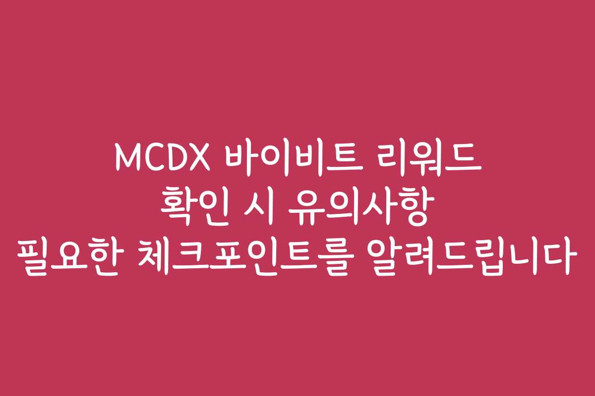 MCDX 바이비트 리워드 확인 시 유의사항 필요한 체크포인트를 알려드립니다