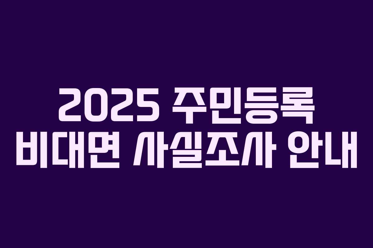 2025 주민등록 비대면 사실조사 안내