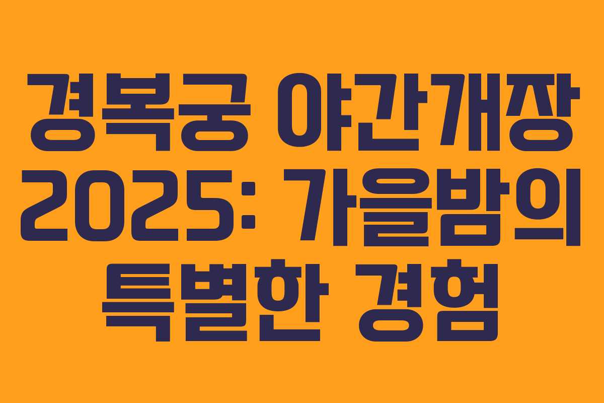 경복궁 야간개장 2025: 가을밤의 특별한 경험