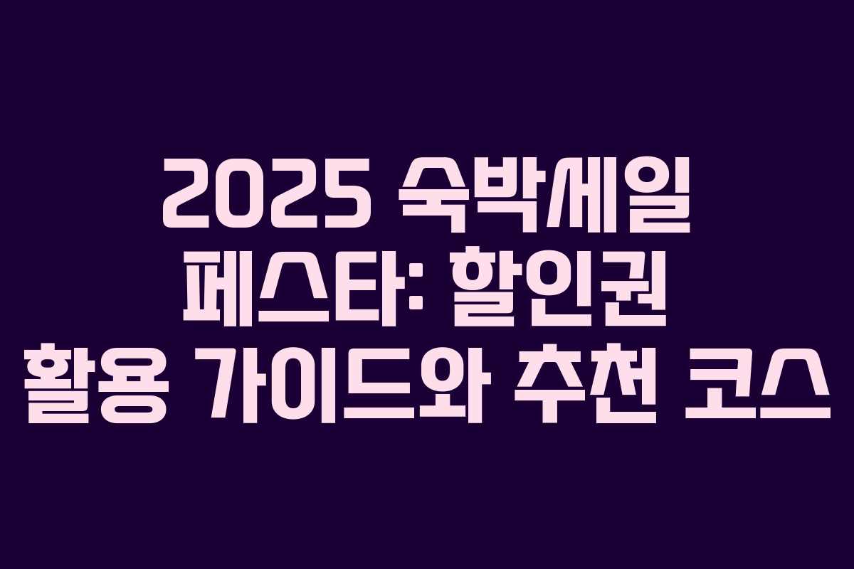 2025 숙박세일 페스타: 할인권 활용 가이드와 추천 코스