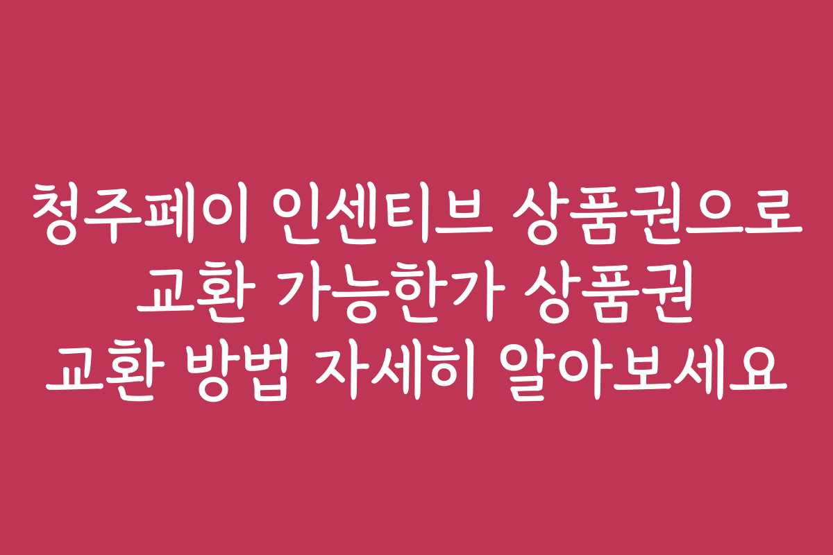 청주페이 인센티브 상품권으로 교환 가능한가 상품권 교환 방법 자세히 알아보세요