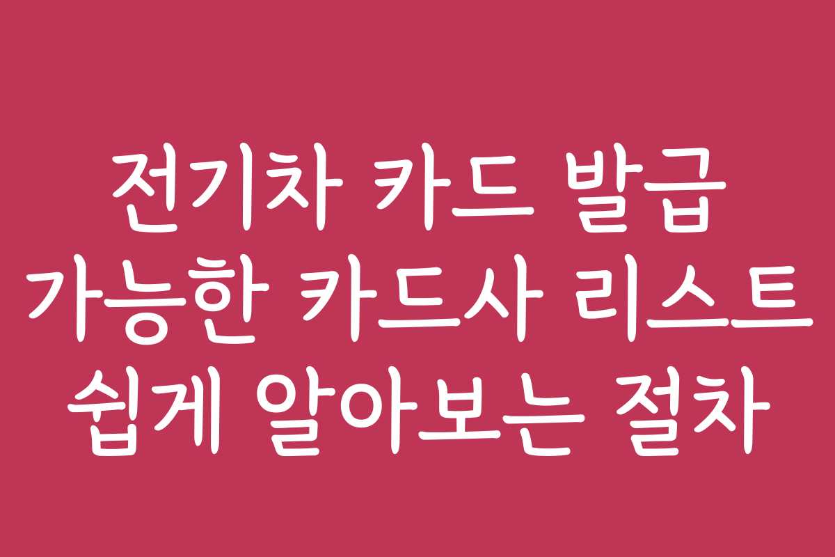 전기차 카드 발급 가능한 카드사 리스트 쉽게 알아보는 절차
