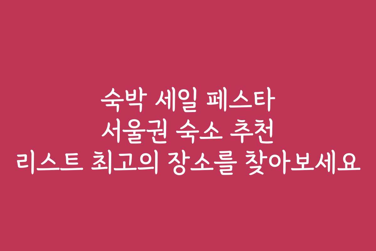 숙박 세일 페스타 서울권 숙소 추천 리스트 최고의 장소를 찾아보세요