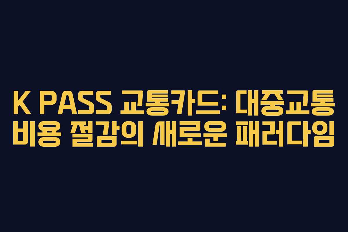 K PASS 교통카드: 대중교통 비용 절감의 새로운 패러다임