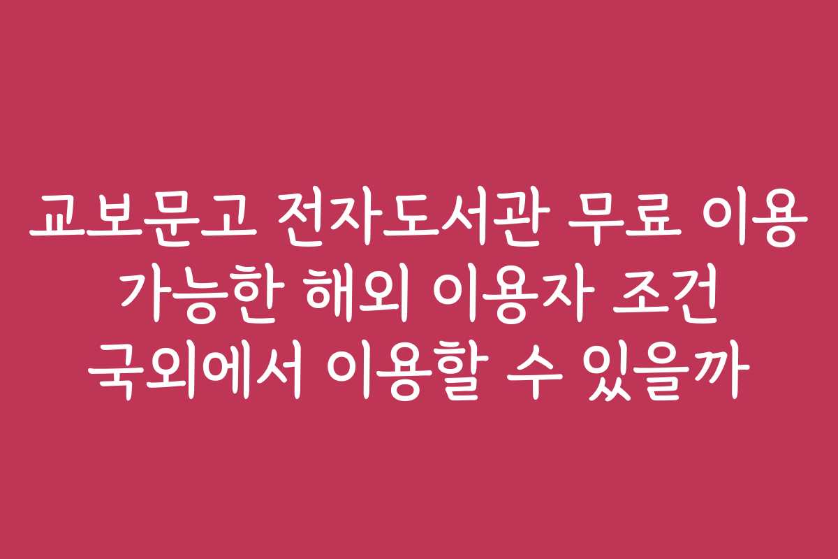 교보문고 전자도서관 무료 이용 가능한 해외 이용자 조건 국외에서 이용할 수 있을까