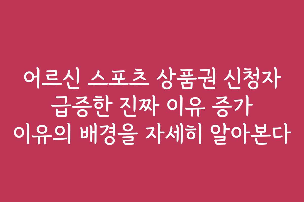 어르신 스포츠 상품권 신청자 급증한 진짜 이유 증가 이유의 배경을 자세히 알아본다