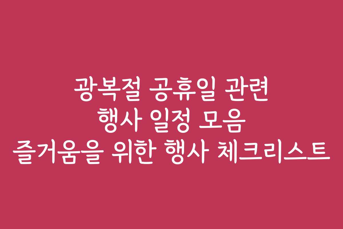 광복절 공휴일 관련 행사 일정 모음 즐거움을 위한 행사 체크리스트