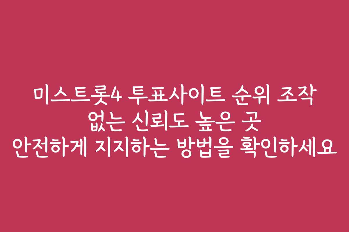 미스트롯4 투표사이트 순위 조작 없는 신뢰도 높은 곳 안전하게 지지하는 방법을 확인하세요