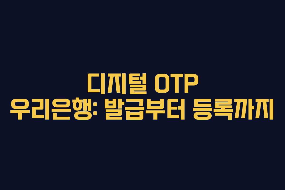 디지털 OTP 우리은행: 발급부터 등록까지