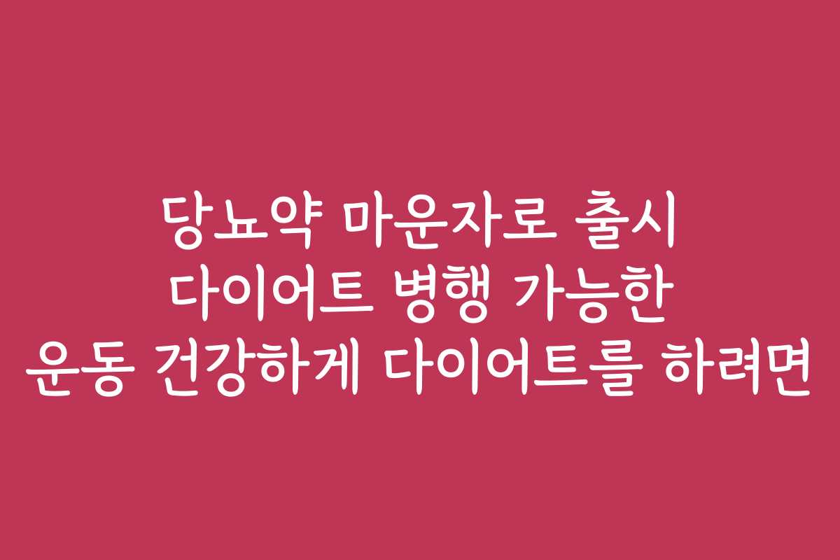 당뇨약 마운자로 출시 다이어트 병행 가능한 운동 건강하게 다이어트를 하려면