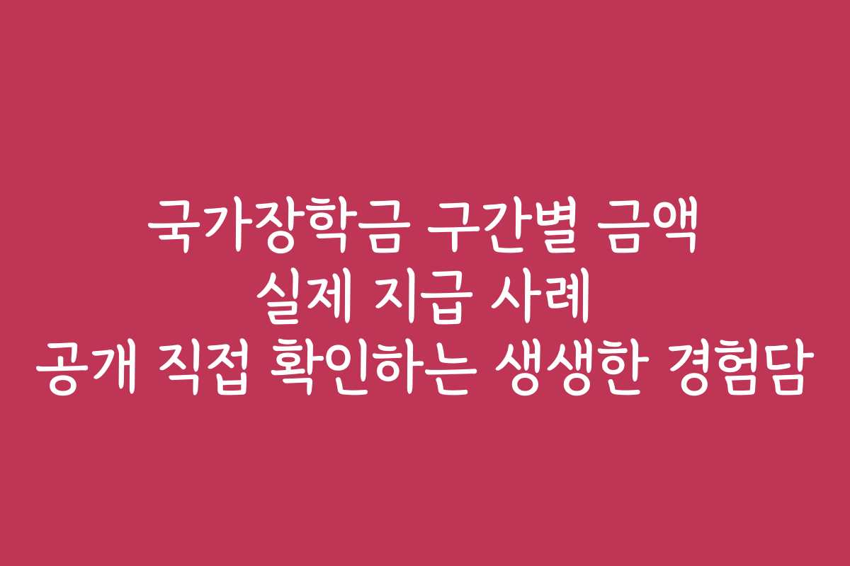 국가장학금 구간별 금액 실제 지급 사례 공개 직접 확인하는 생생한 경험담
