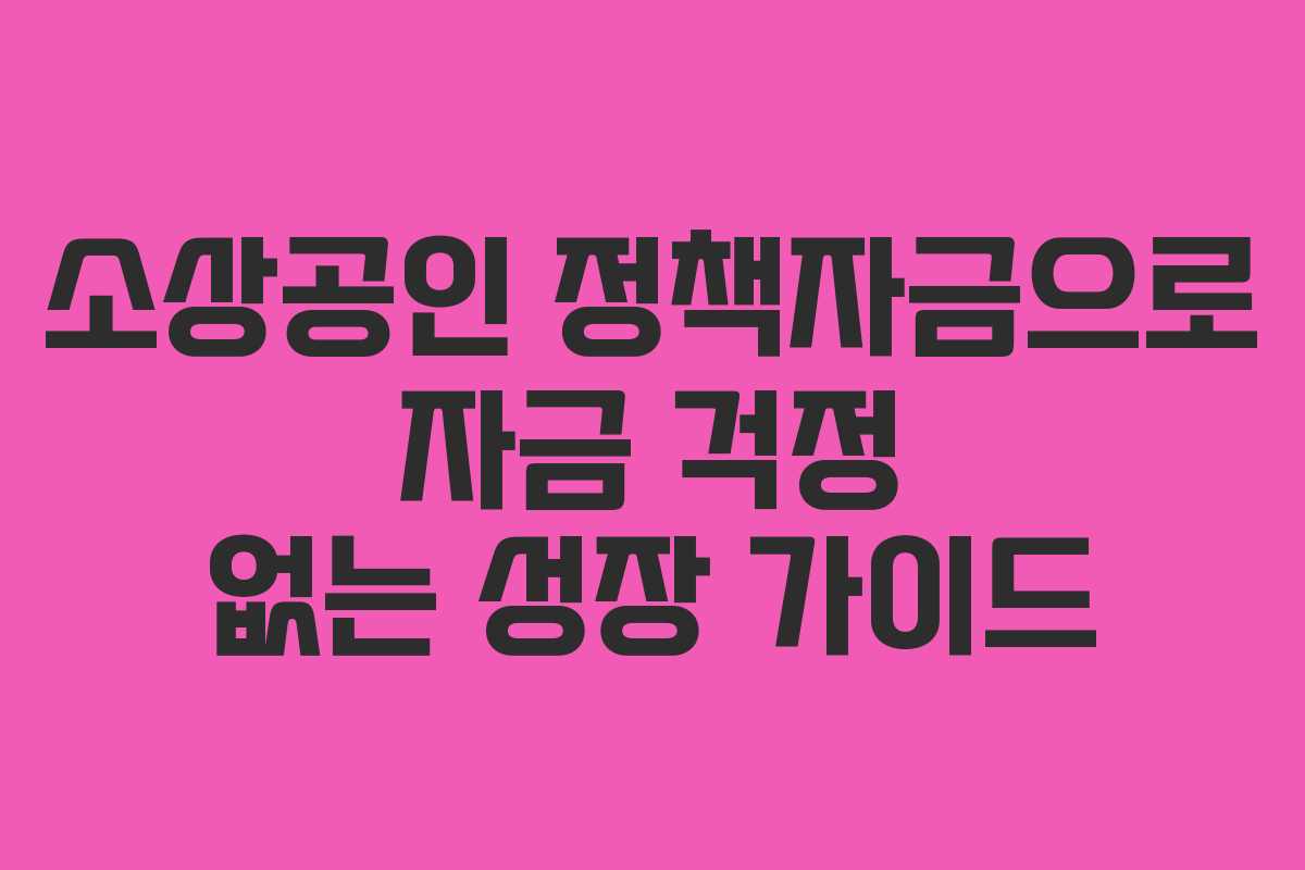 소상공인 정책자금으로 자금 걱정 없는 성장 가이드
