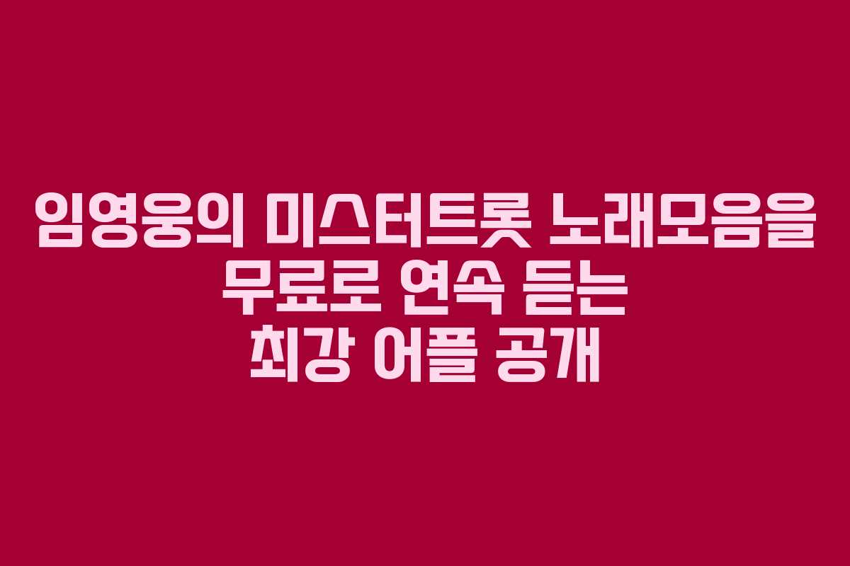 임영웅의 미스터트롯 노래모음을 무료로 연속 듣는 최강 어플 공개
