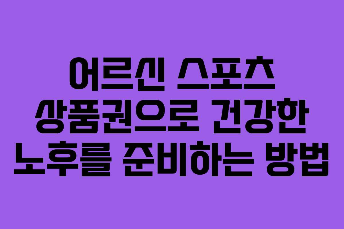 어르신 스포츠 상품권으로 건강한 노후를 준비하는 방법