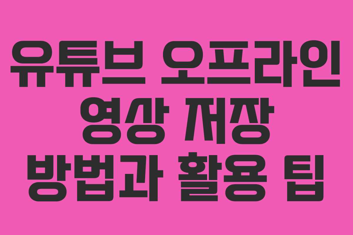 유튜브 오프라인 영상 저장 방법과 활용 팁