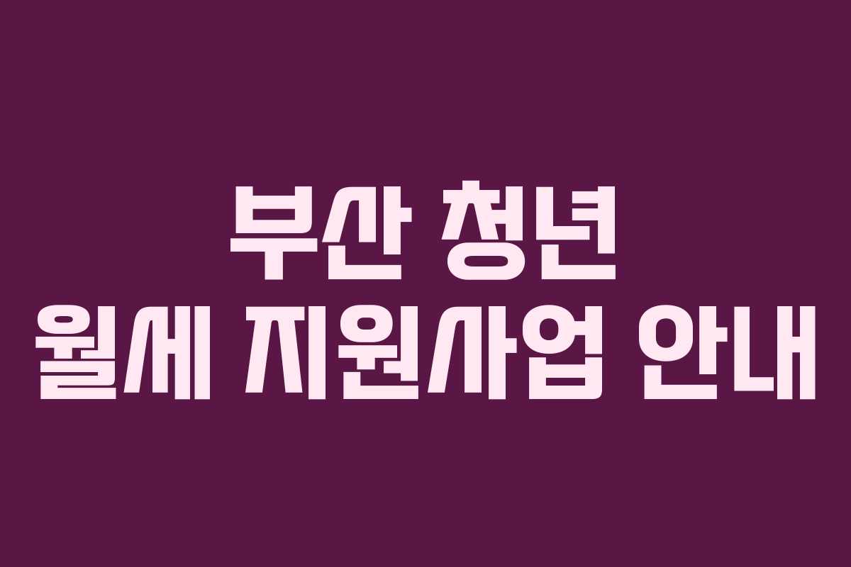 부산 청년 월세 지원사업 안내