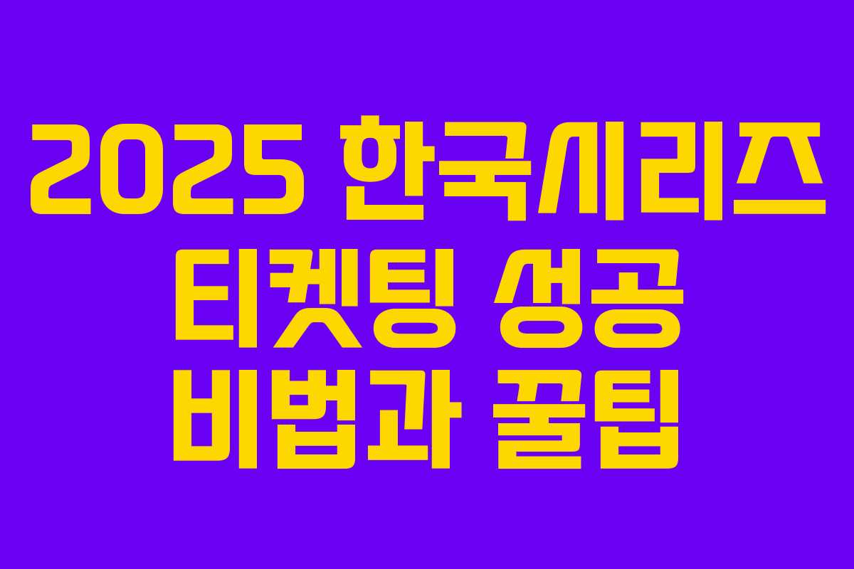 2025 한국시리즈 티켓팅 성공 비법과 꿀팁