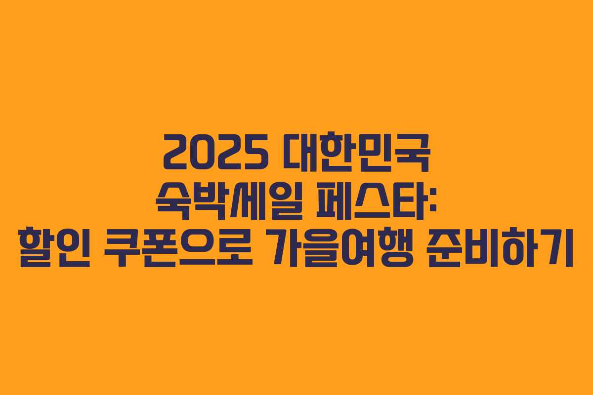 2025 대한민국 숙박세일 페스타: 할인 쿠폰으로 가을여행 준비하기