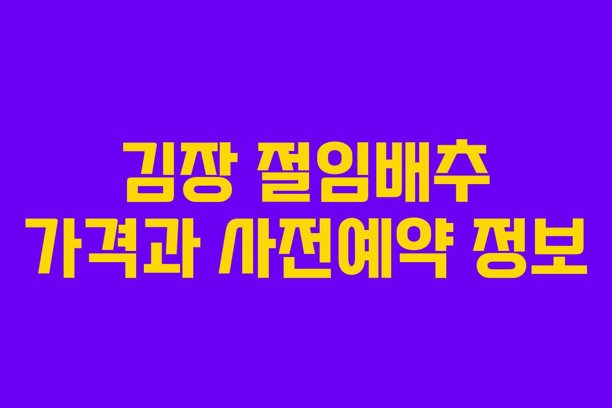 김장 절임배추 가격과 사전예약 정보