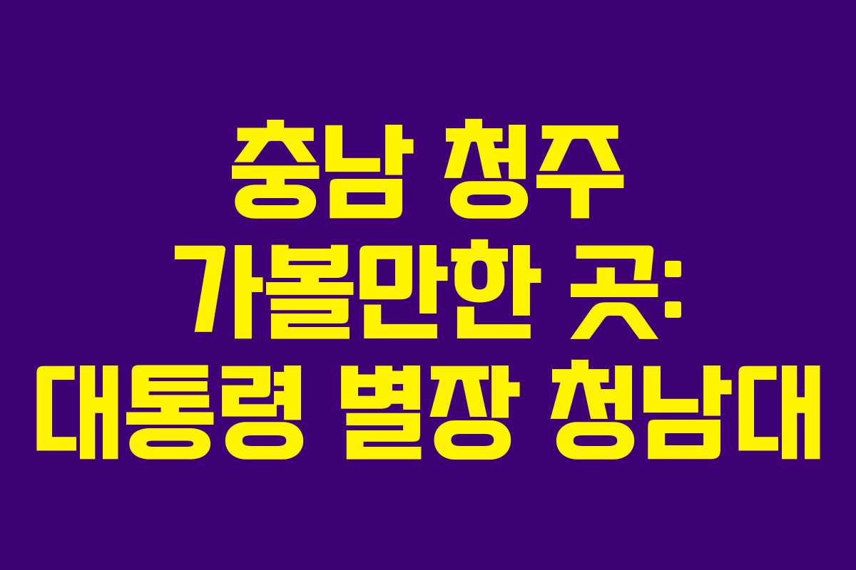충남 청주 가볼만한 곳: 대통령 별장 청남대
