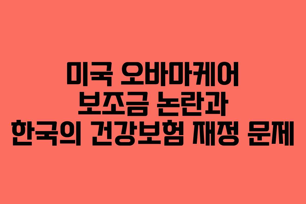 미국 오바마케어 보조금 논란과 한국의 건강보험 재정 문제