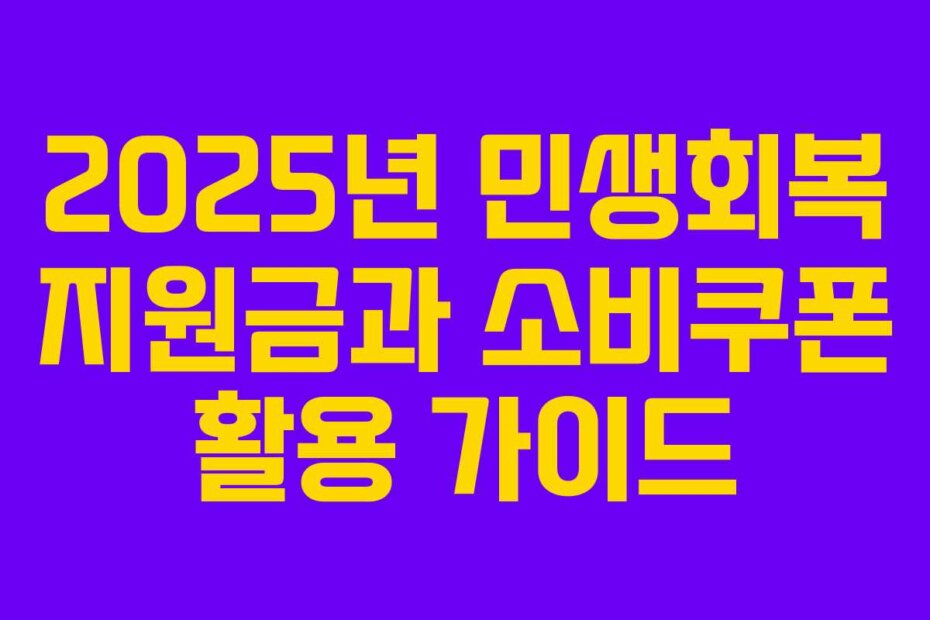 2025년 민생회복 지원금과 소비쿠폰 활용 가이드