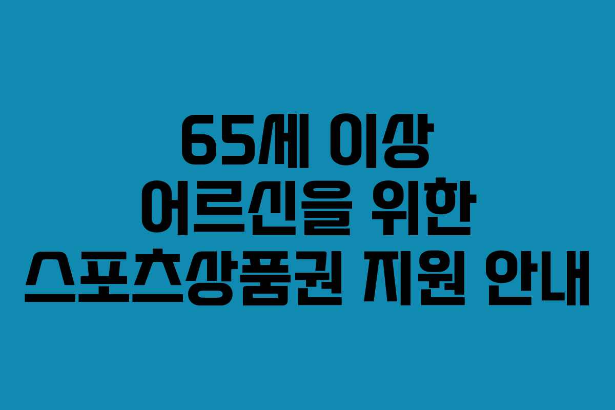 65세 이상 어르신을 위한 스포츠상품권 지원 안내