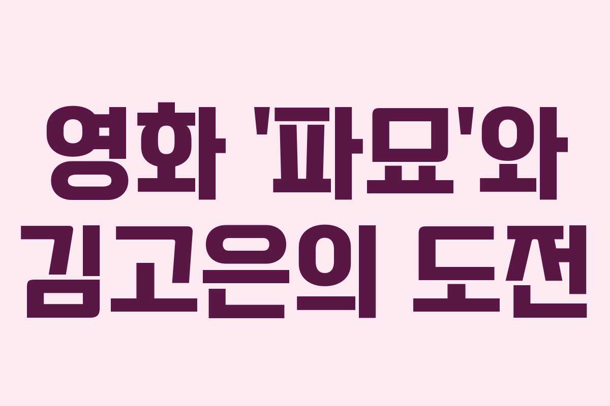 영화 '파묘'와 김고은의 도전