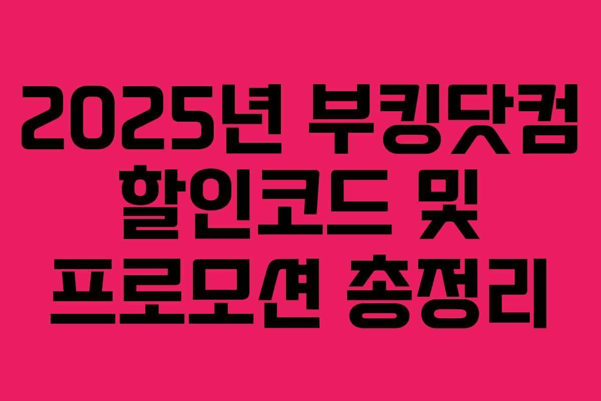 2025년 부킹닷컴 할인코드 및 프로모션 총정리