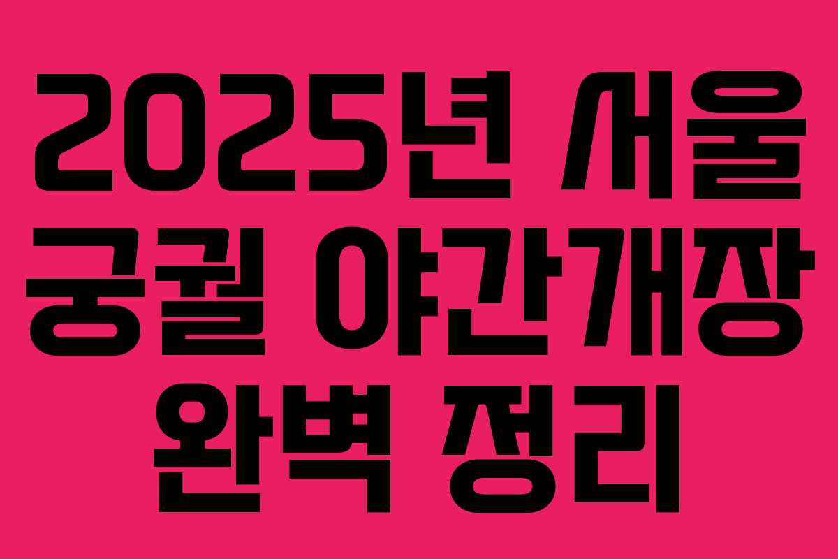 2025년 서울 궁궐 야간개장 완벽 정리