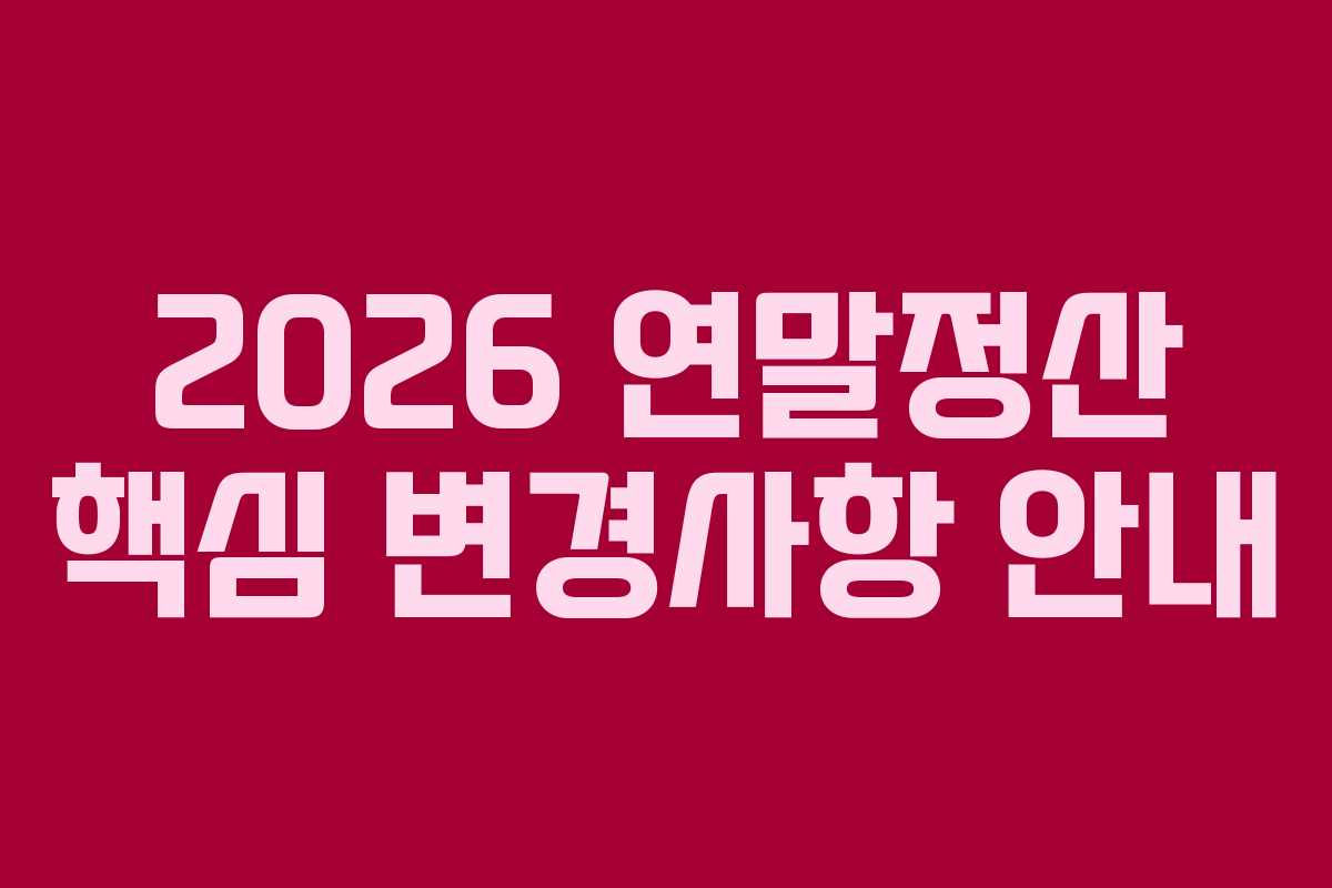 2026 연말정산 핵심 변경사항 안내