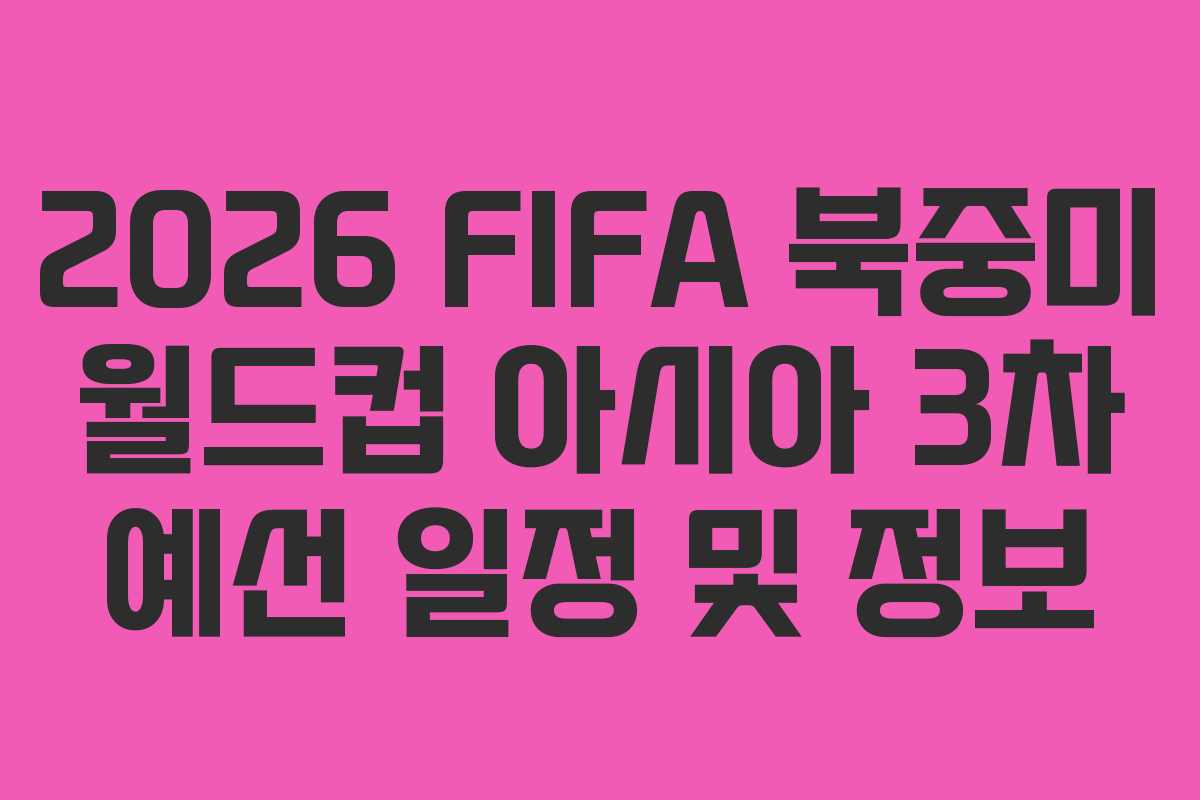 2026 FIFA 북중미 월드컵 아시아 3차 예선 일정 및 정보