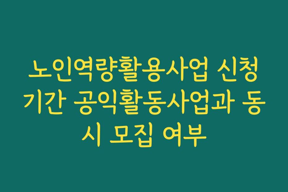 노인역량활용사업 신청기간 공익활동사업과 동시 모집 여부
