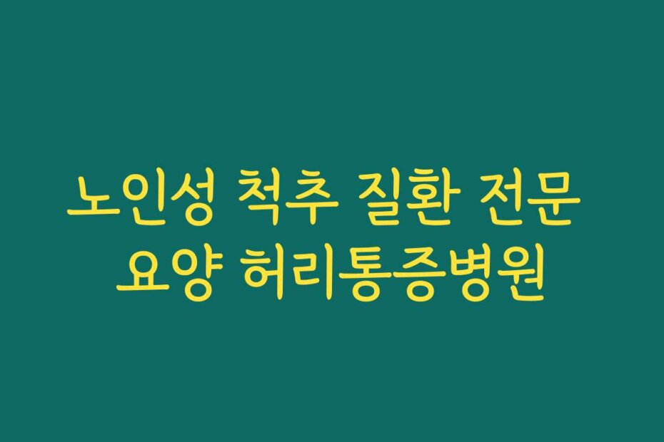 노인성 척추 질환 전문 요양 허리통증병원