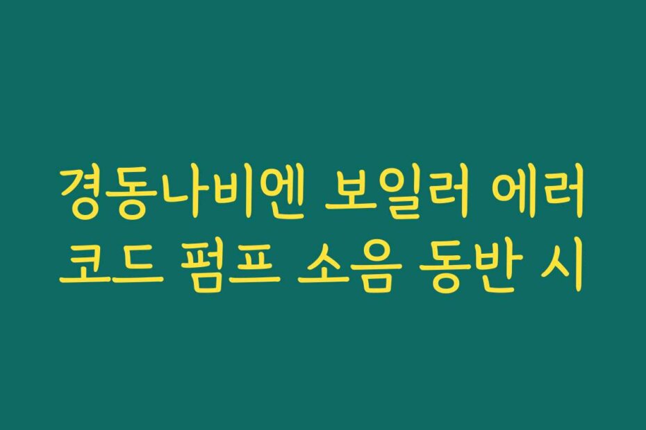 경동나비엔 보일러 에러코드 펌프 소음 동반 시