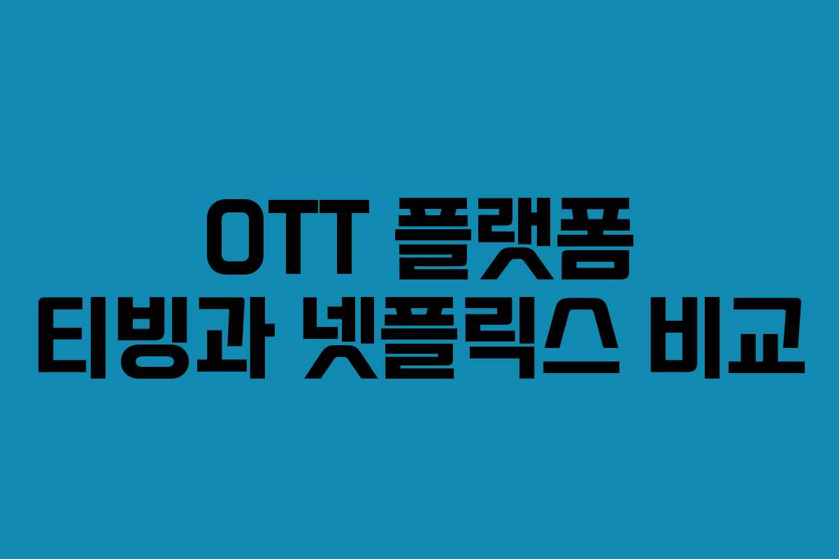 OTT 플랫폼 티빙과 넷플릭스 비교