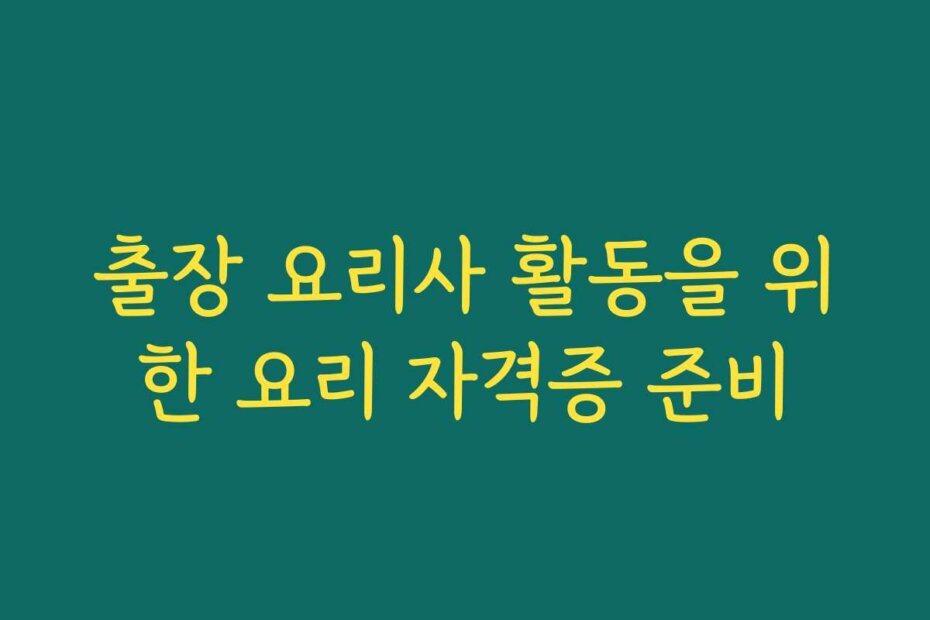 출장 요리사 활동을 위한 요리 자격증 준비