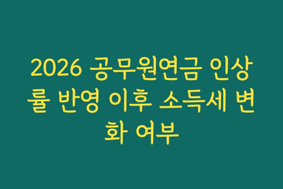 2026 공무원연금 인상률 반영 이후 소득세 변화 여부
