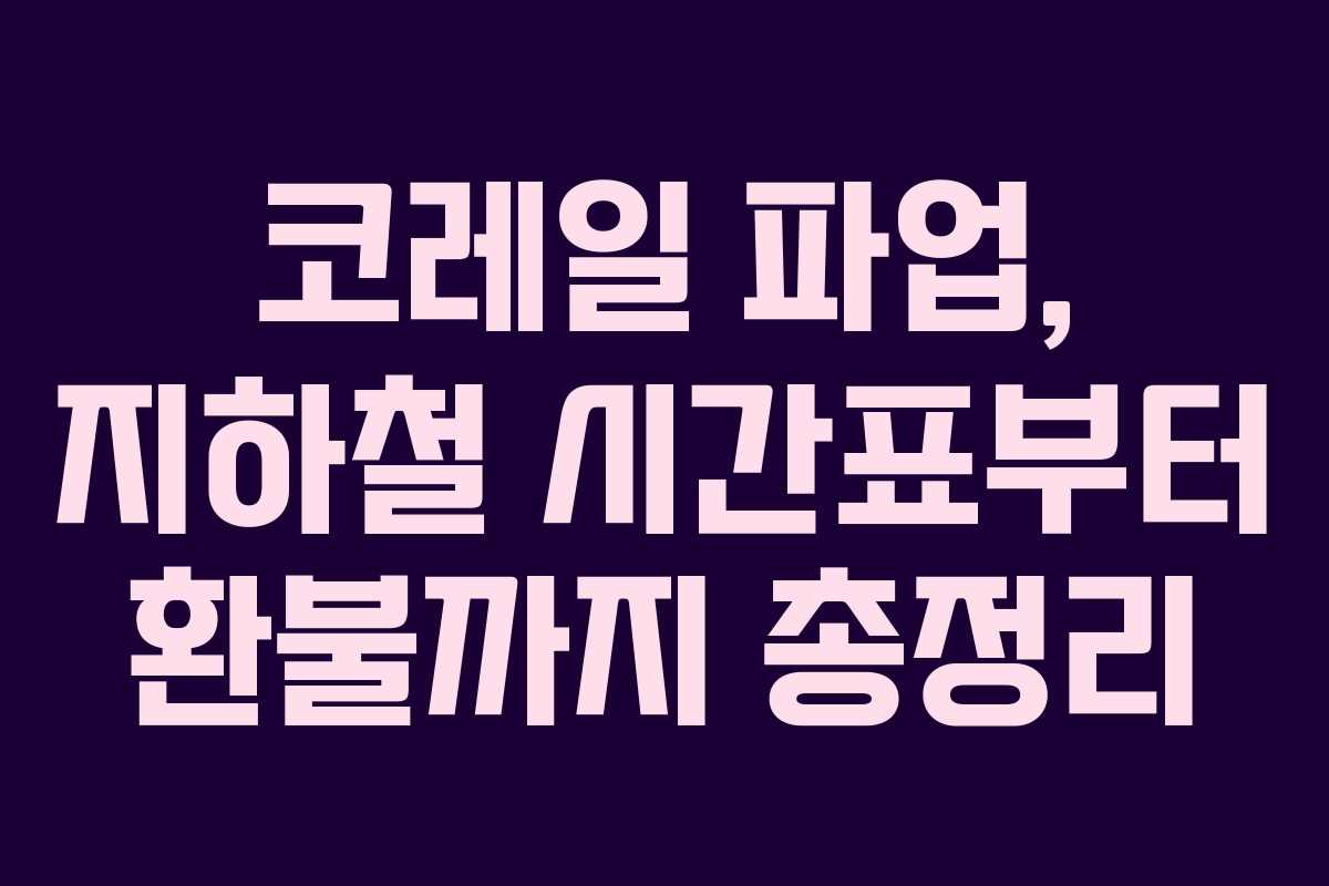 코레일 파업, 지하철 시간표부터 환불까지 총정리