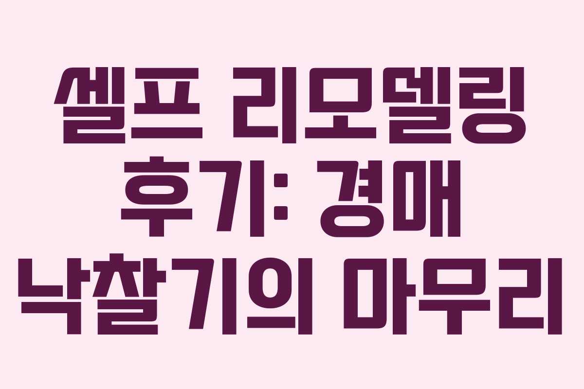 셀프 리모델링 후기: 경매 낙찰기의 마무리