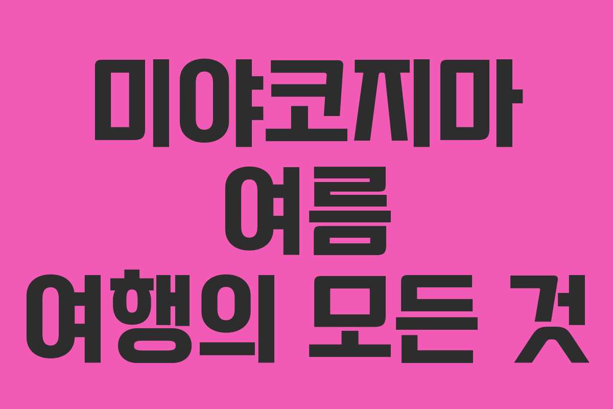 미야코지마 여름 여행의 모든 것