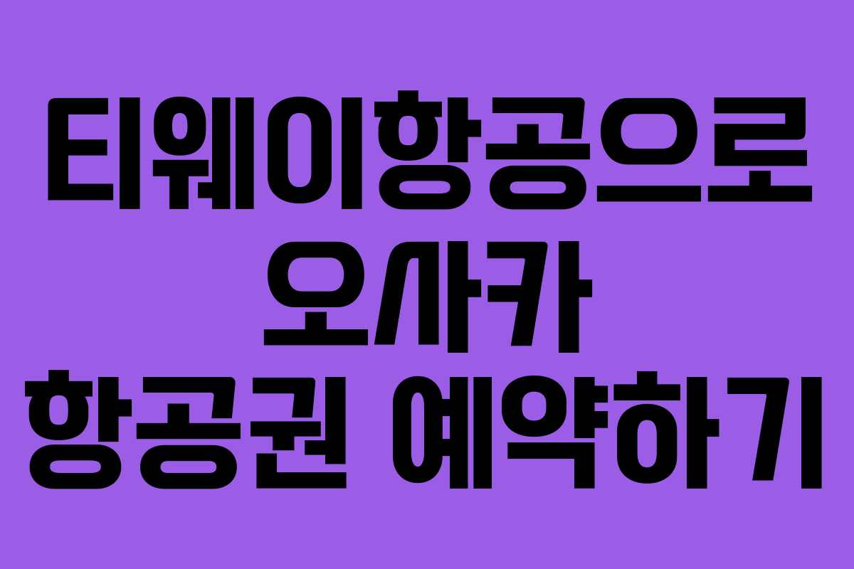 티웨이항공으로 오사카 항공권 예약하기