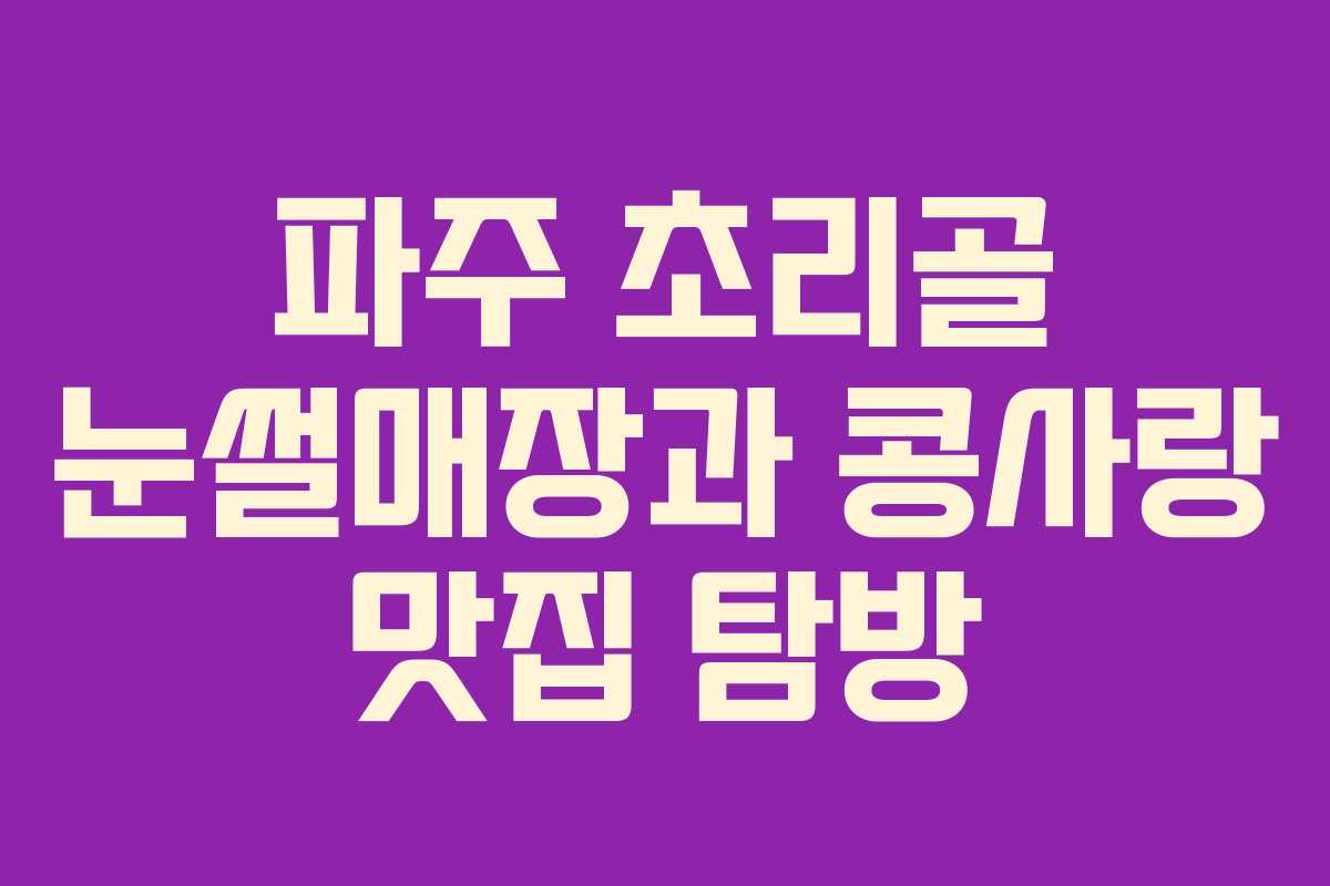 파주 초리골 눈썰매장과 콩사랑 맛집 탐방